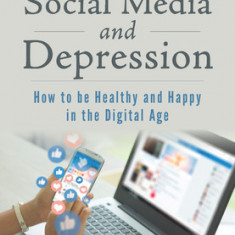 Social Media and Depression: How to Be Healthy and Happy in the Digital Age
