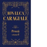 Proza. Volumul 1 - Ion Luca Caragiale