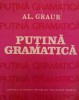 Putina Gramatica - Al. Graur, Editura Academiei Romane, 1986, Limba Romana, Eseu Critica Literara