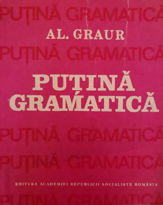 Putina Gramatica - Al. Graur ,554747