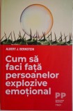 Cum să faci față persoanelor explozive emoțional - Albert J. Bernstein - Psihologie, Carte Nouă/Anticariat