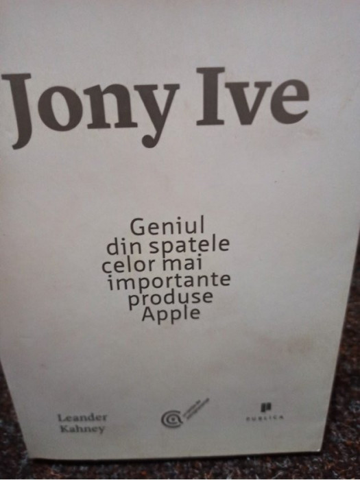 Leander Kahney - Jony Ive: Geniul din spatele celor mai importante produse Apple (2014)