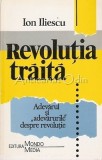 Cumpara ieftin Revolutia Traita. Adevarul Si &quot;Adevarurile&quot; Despre Revolutie - Ion Iliescu