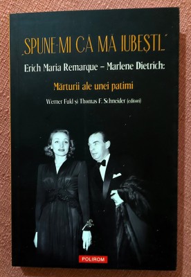 Spune-mi ca ma iubesti... Erich Maria Remarque-Marlene Dietrich: Marturii ale unei patimi. Editura Polirom, 2021 - Werner Fuld , Thomas F. Schneider foto