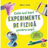 Cele mai tari experimente de fizica pentru copii - Erica L. Colon