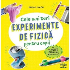Cele mai tari experimente de fizica pentru copii - Erica L. Colon - Grupul Art
