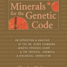 Minerals for the Genetic Code An Exposition & Anaylsis of the Dr. Olree Standard Genetic Periodic Chart & the Physical, Chemical & Biological Connecti