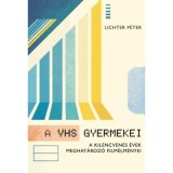 A VHS gyermekei (A kilencvenes &eacute;vek meghat&aacute;roz&oacute; film&eacute;lm&eacute;nyei) - A kilencvenes &eacute;vek meghat&aacute;roz&oacute; film&eacute;lm&eacute;nyei - Lichter P&eacute;ter