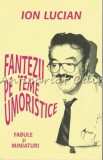 Cumpara ieftin Fantezii Pe Teme Umoristice - Ion Lucian, Fabule si Miniaturi, Editura HP, 1998, 160 pagini