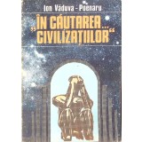 IN CAUTAREA... CIVILIZATIILOR-ION VADUVA-POENARU-263983