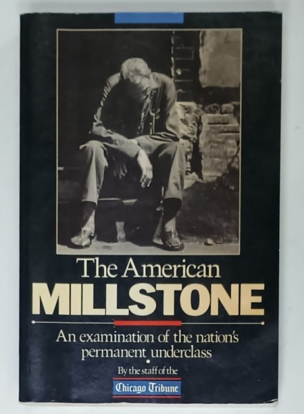 THE AMERICAN MILLSTONE , AN EXAMINATION OF THE NATION &#039;S PERMANENT UNDERCLASS , 1986