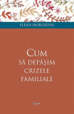 Cum să depășim crizele familiale - Paperback brosat - Elena Morozova - Sophia