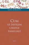 Carte Cum sa Depășim Crizele Familiale Elena Morozova Dezvoltare Personala Carti Non-fictiune Brosata