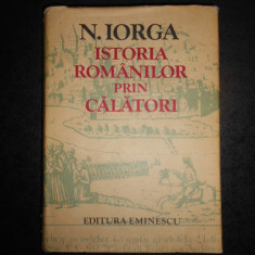 NICOLAE IORGA - ISTORIA ROMANILOR PRIN CALATORI (1981, editie cartonata)