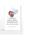 Piatra din capul unghiului - arhitectura sacra, de la Brancoveanu pana azi - Augustin Ioan
