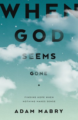 When God Seems Gone: Finding Hope When Nothing Makes Sense