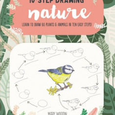 Ten-Step Drawing: Nature: Draw 60 Plants & Animals in 10 Easy Steps