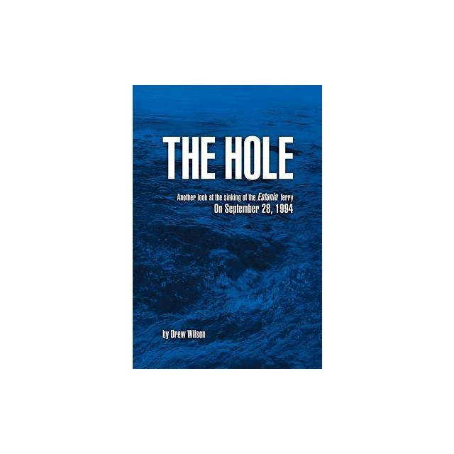 The Hole: Another Look at the Sinking of the Estonia Ferry on September 28, 1994
