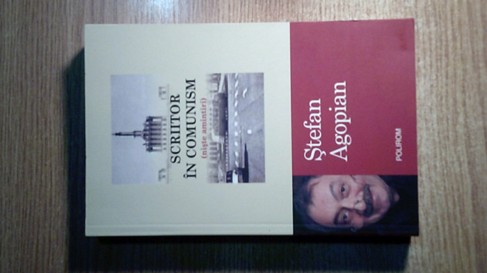 Stefan Agopian - Scriitor in comunism (niste amintiri), (Editura Polirom, 2013)
