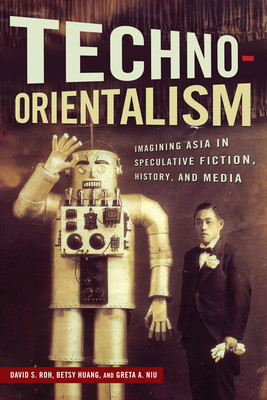 Techno-Orientalism: Imagining Asia in Speculative Fiction, History, and Media foto
