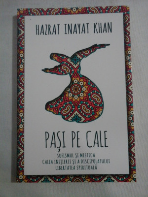 PASI PE CALE Sufismul si mistica; Calea initierii si a discipolatului; Libertatea spirituala - Hazrat Inayat Khan foto