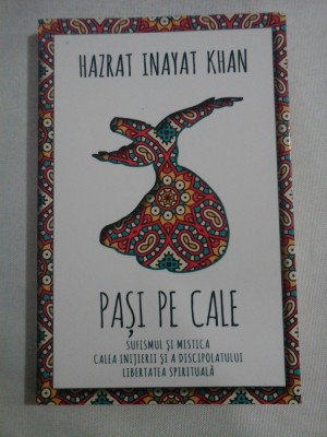 PASI PE CALE Sufismul si mistica; Calea initierii si a discipolatului; Libertatea spirituala - Hazrat Inayat Khan foto