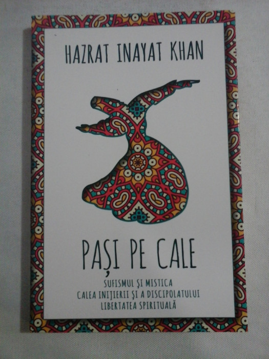 PASI PE CALE Sufismul si mistica; Calea initierii si a discipolatului; Libertatea spirituala - Hazrat Inayat Khan