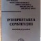 INTERPRETAREA CONSTITUTIEI DOCTRINA SI PRACTICA , 2002