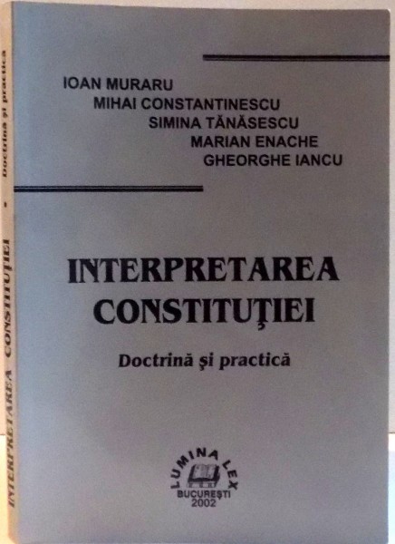 INTERPRETAREA CONSTITUTIEI DOCTRINA SI PRACTICA , 2002