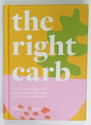 THE RIGHT CARB by NICOLA GRAIMES , 50 SIMPLE ..RECIPES FOR GOOD HEALTH , 2021 foto
