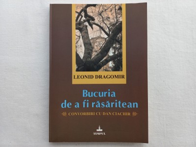BUCURIA DE A FI RASARITEAN. CONVORBIRI CU DAN CIACHIR - LEONID DRAGOMIR foto