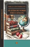 Să stăm de vorbă fără catalog - Paperback brosat - Mircea S&acirc;ntimbreanu - Cartex