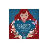 Reclaiming Postpartum Wellness: A holistic guide to returning to the roots of health in motherhood