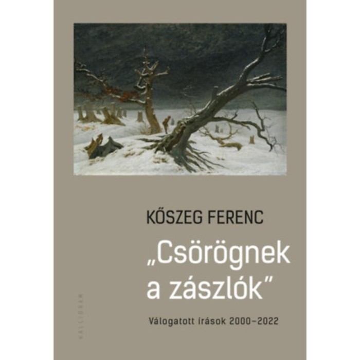 Cs&ouml;r&ouml;gnek a z&aacute;szl&oacute;k - V&aacute;logatott &iacute;r&aacute;sok 2000-2022 - Kőszeg Ferenc