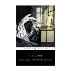 Count Magnus and Other Ghost Stories: The Complete Ghost Stories of M. R. James, Volume 1