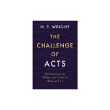 The Challenge of Acts: Rediscovering What the Church Was and Is