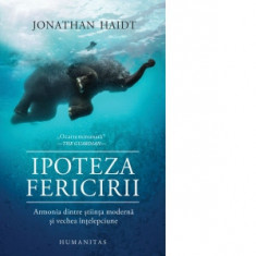 Ipoteza fericirii. Armonia dintre stiinta moderna si vechea intelepciune - Jonathan Haidt, Simona Drelciuc