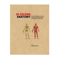 30-second Anatomy: The 50 Most Important Structures and Systems in the Human Body, Each Explained in Half a Minute | Judith Barbaro-Brown, Jo Bishoop,