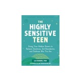 The Highly Sensitive Teen: Using Your Hidden Powers to Balance Emotions, Set Boundaries, and Embrace Who You Are
