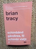SCHIMBAND GANDIREA , ITI SCHIMBI VIATA ED. A - IV - A REVIZUITA DE BRIAN TRACY , 2018