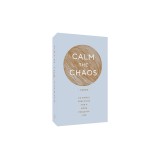 Calm the Chaos Cards: 65 Simple Practices for a More Peaceful Life