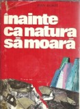 Inainte ca natura sa moara Jean Dorst Editura Stiintifica 1970 Carti Vechi Editie de Colectie Literatura Straina Stiintifica Natura Mediu