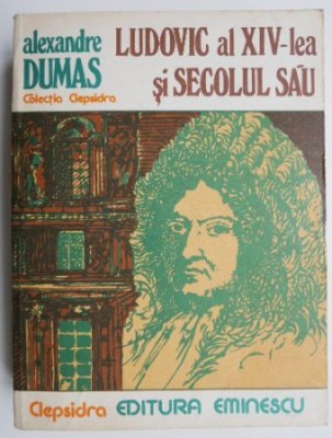 Ludovic al XIV-lea si secolul sau - Alexandre Dumas foto