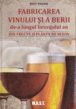 Fabricarea vinului si a berii de-a lungul intregului an. Din fructe si plante de sezon - Roy Ekins, Editura MAST
