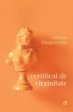 Certificat de virginitate - Paperback brosat - Adrian S&acirc;ngeorzan - Curtea Veche, 2019