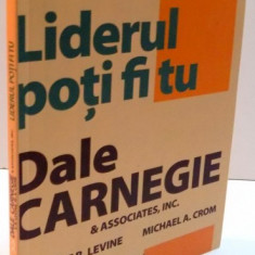 LIDERUL POTI FI TU de DALE CARNEGIE , EDITIA A II A REVIZUITA , 2011