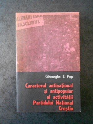 GHEORGHE T. POP - CARACTERUL ANTINATIONAL SI ANTIPOPULAR AL ACTIVITATII P.N.C. foto
