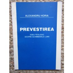 PREVESTIREA , ESEU TEOLOGIC DESPRE SCHIMBARILE LUMII de ALEXANDRU HORIA