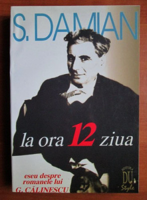 S. Damian - La ora 12 ziua. Eseu despre romanele lui G. Calinescu foto