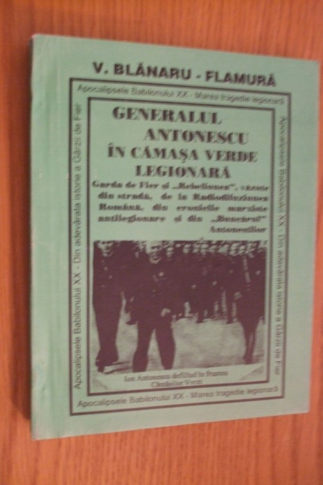 GENERALUL ANTONESCU IN CAMASA VERDE LEGIONARA - Volumul II - V. Blanaru-Flamura - Editura Sepco, 1998, 313 p.